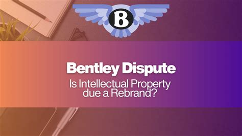 Understanding the Bentley dispute and the need for a rebranded 